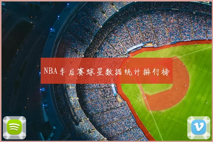 NBA季后赛球星数据统计排行榜