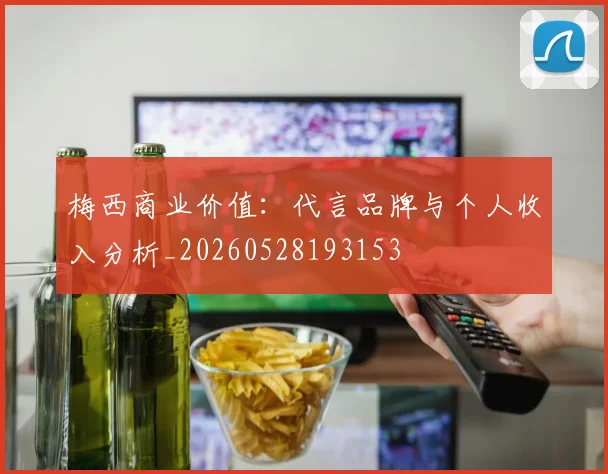 梅西商业价值:代言品牌与个人收入分析_20260528193153