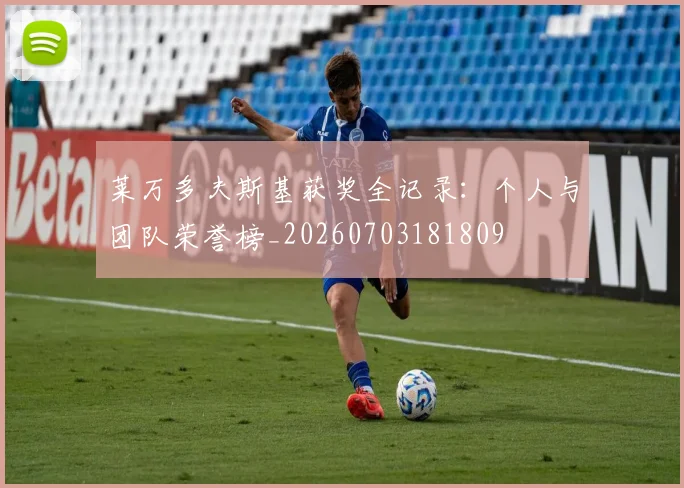 莱万多夫斯基获奖全记录:个人与团队荣誉榜_20260703181809