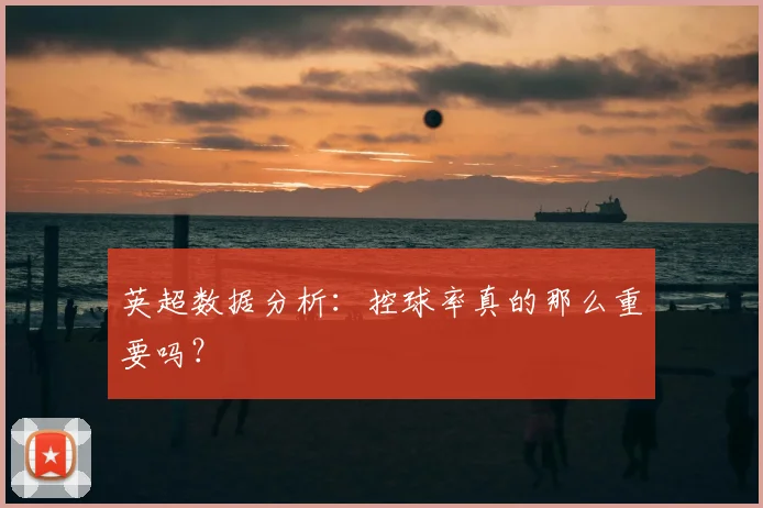 英超数据分析：控球率真的那么重要吗？